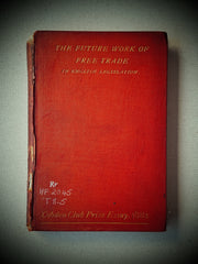 The Future Work of Free Trade in English Legislation – C.E. Troup, B.A. (London, T. Fisher Unwin, 1884)
